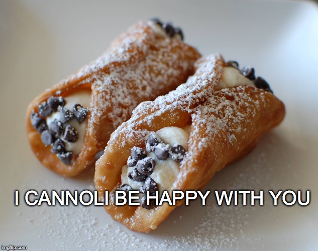 Leave the gun... | I CANNOLI BE HAPPY WITH YOU | image tagged in cannoli,happy,yum | made w/ Imgflip meme maker