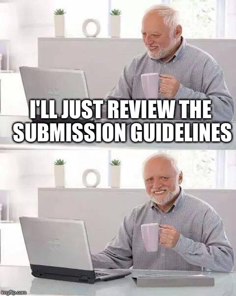 Hide the Pain Harold | I'LL JUST REVIEW THE SUBMISSION GUIDELINES | image tagged in hide the pain harold,memes | made w/ Imgflip meme maker