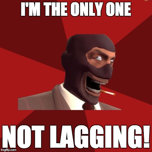 That one player... | I'M THE ONLY ONE NOT LAGGING! | image tagged in troll spy,video games,player,tf2 players | made w/ Imgflip meme maker