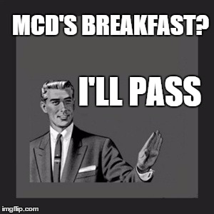 Kill Yourself Guy | MCD'S BREAKFAST? I'LL PASS | image tagged in memes,kill yourself guy | made w/ Imgflip meme maker