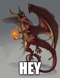 red dragon girl | HEY | image tagged in red dragon girl | made w/ Imgflip meme maker
