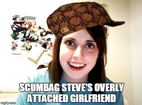 This is Scumbag Steve's Overlay Attached Girlfriend | SCUMBAG STEVE'S OVERLY ATTACHED GIRLFRIEND | image tagged in memes,overly attached girlfriend,scumbag | made w/ Imgflip meme maker