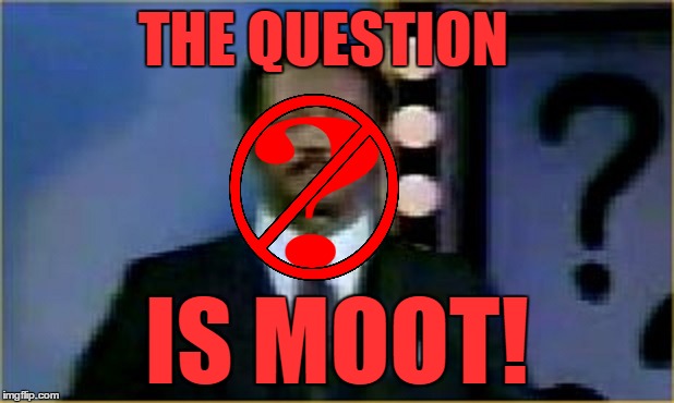 THE QUESTION IS MOOT! | made w/ Imgflip meme maker
