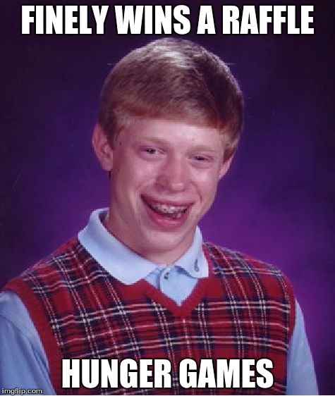 Bad Luck Brian | FINELY WINS A RAFFLE; HUNGER GAMES | image tagged in memes,bad luck brian | made w/ Imgflip meme maker
