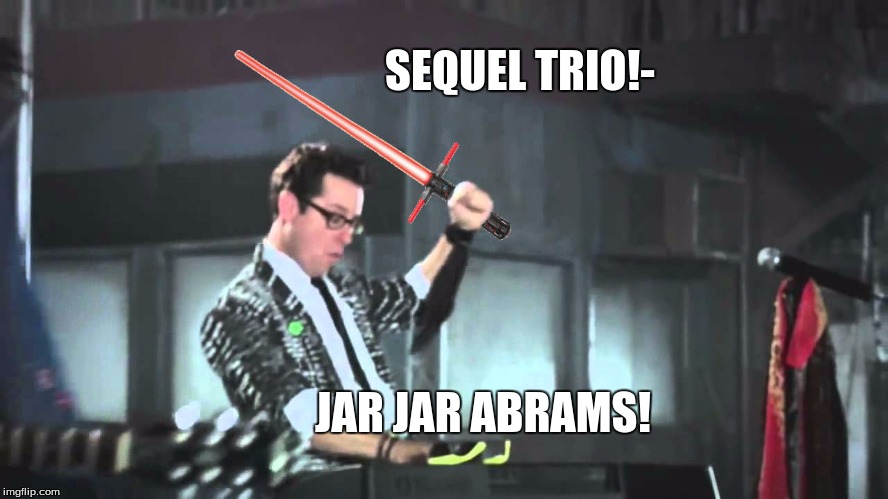 SEQUEL TRIO!-; JAR JAR ABRAMS! | image tagged in jj abrams | made w/ Imgflip meme maker