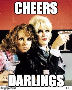 CHEERS; DARLINGS | image tagged in abfabcheers | made w/ Imgflip meme maker