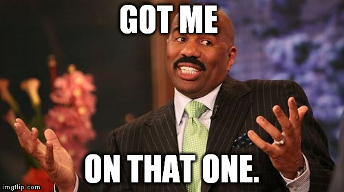 Steve Harvey Meme | GOT ME ON THAT ONE. | image tagged in memes,steve harvey | made w/ Imgflip meme maker