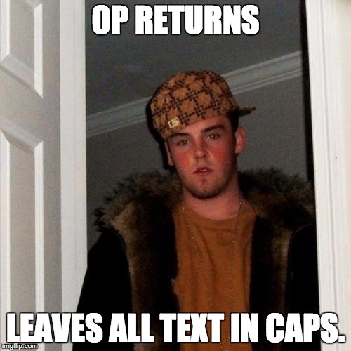 Scumbag Steve Meme | OP RETURNS; LEAVES ALL TEXT IN CAPS. | image tagged in memes,scumbag steve | made w/ Imgflip meme maker