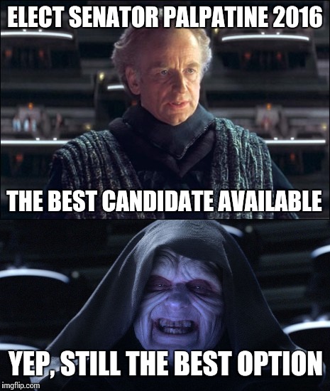 Palpatine 2016: Affordable "Palpatine-care", every citizen of the empire will be "cared" for. | ELECT SENATOR PALPATINE 2016; THE BEST CANDIDATE AVAILABLE; YEP, STILL THE BEST OPTION | image tagged in memes,star wars | made w/ Imgflip meme maker