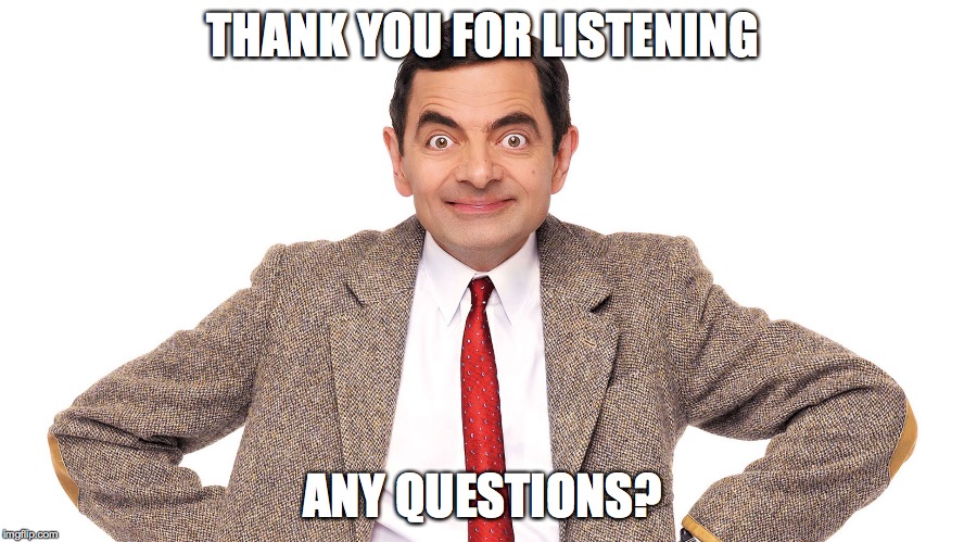 THANK YOU FOR LISTENING; ANY QUESTIONS? | image tagged in mr bean | made w/ Imgflip meme maker