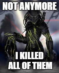 NOT ANYMORE I KILLED ALL OF THEM | made w/ Imgflip meme maker