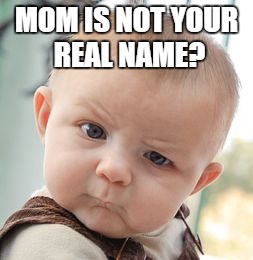 Skeptical Baby | MOM IS NOT YOUR REAL NAME? | image tagged in memes,skeptical baby | made w/ Imgflip meme maker