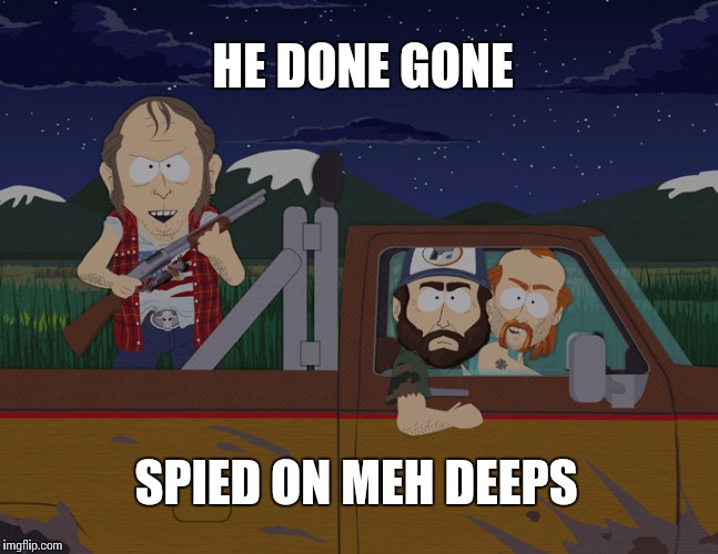 HE DONE GONE; SPIED ON MEH DEEPS | made w/ Imgflip meme maker