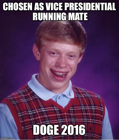 Bad Luck Brian Meme | CHOSEN AS VICE PRESIDENTIAL RUNNING MATE DOGE 2016 | image tagged in memes,bad luck brian | made w/ Imgflip meme maker