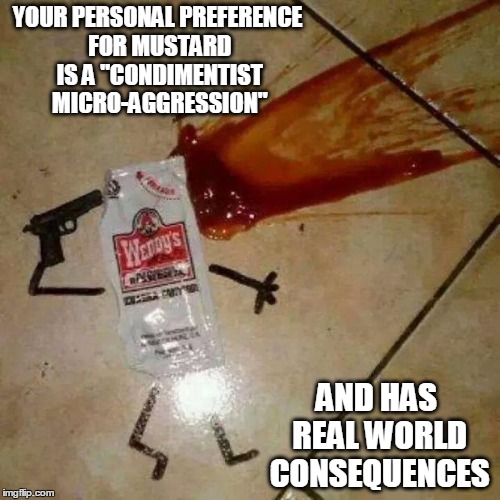 suicide | YOUR PERSONAL PREFERENCE FOR MUSTARD IS A "CONDIMENTIST MICRO-AGGRESSION"; AND HAS REAL WORLD CONSEQUENCES | image tagged in suicide | made w/ Imgflip meme maker
