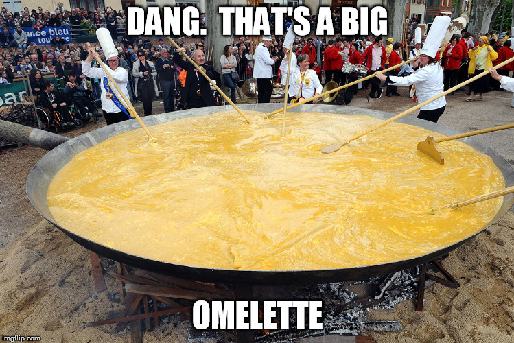 DANG.  THAT'S A BIG OMELETTE | made w/ Imgflip meme maker
