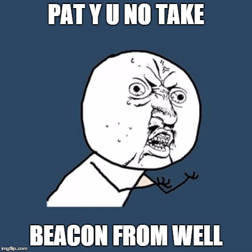 Y U No | PAT Y U NO TAKE; BEACON FROM WELL | image tagged in memes,y u no | made w/ Imgflip meme maker