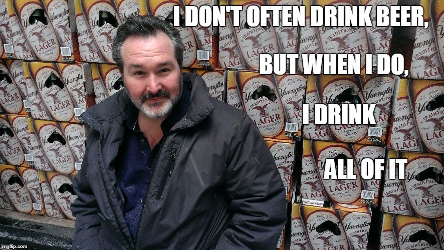 I DON'T OFTEN DRINK BEER, BUT WHEN I DO, I DRINK; ALL OF IT | image tagged in beer,drunk,i don't often drink beer,the most interesting man in the world | made w/ Imgflip meme maker