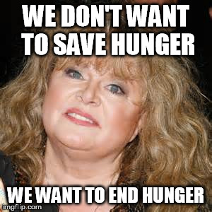 WE DON'T WANT TO SAVE HUNGER WE WANT TO END HUNGER | made w/ Imgflip meme maker