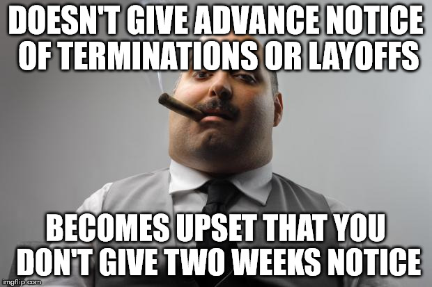 Scumbag Boss | DOESN'T GIVE ADVANCE NOTICE OF TERMINATIONS OR LAYOFFS; BECOMES UPSET THAT YOU DON'T GIVE TWO WEEKS NOTICE | image tagged in memes,scumbag boss,AdviceAnimals | made w/ Imgflip meme maker