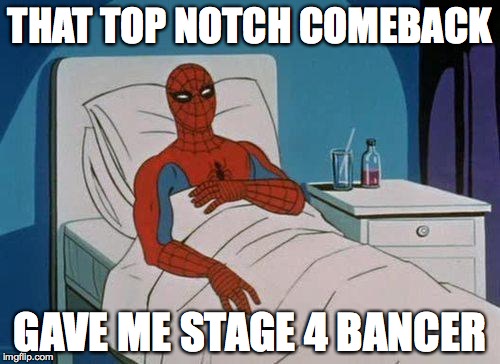 Spiderman Beat Bancer! | THAT TOP NOTCH COMEBACK; GAVE ME STAGE 4 BANCER | image tagged in memes,spiderman hospital,spiderman,bancer | made w/ Imgflip meme maker