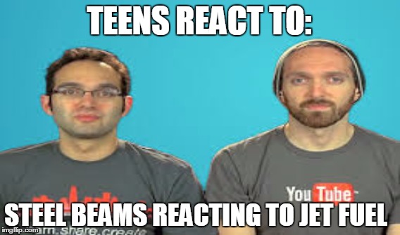 TEENS REACT TO:; STEEL BEAMS REACTING TO JET FUEL | made w/ Imgflip meme maker