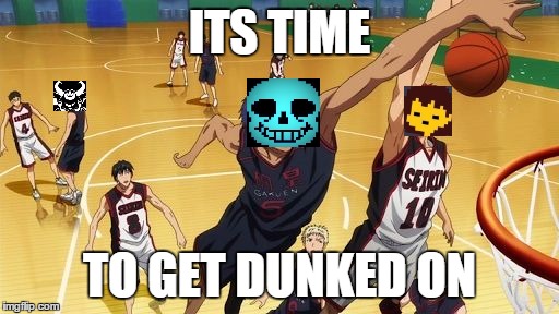 Sans in the zone | ITS TIME; TO GET DUNKED ON | image tagged in sans,undertale,kuroko,basketball,basket | made w/ Imgflip meme maker