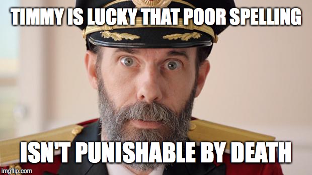 Capitan Obvious | TIMMY IS LUCKY THAT POOR SPELLING ISN'T PUNISHABLE BY DEATH | image tagged in capitan obvious | made w/ Imgflip meme maker