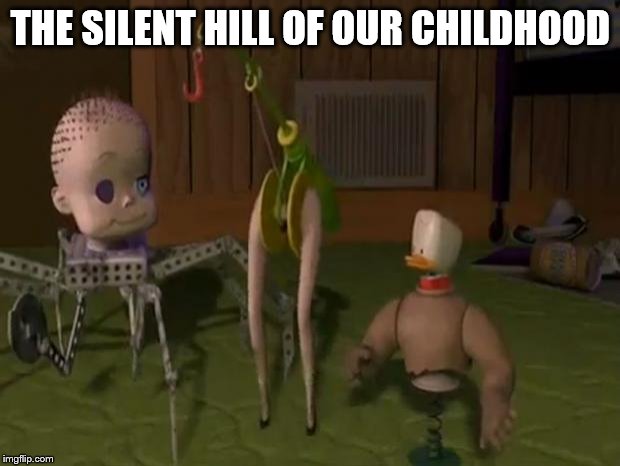 toy story hooker | THE SILENT HILL OF OUR CHILDHOOD | image tagged in toy story hooker | made w/ Imgflip meme maker