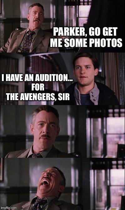 Spiderman Laugh | PARKER, GO GET ME SOME PHOTOS; I HAVE AN AUDITION... FOR THE AVENGERS, SIR | image tagged in memes,spiderman laugh | made w/ Imgflip meme maker