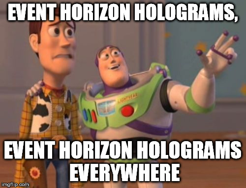 X, X Everywhere Meme | EVENT HORIZON HOLOGRAMS, EVENT HORIZON HOLOGRAMS EVERYWHERE | image tagged in memes,x x everywhere | made w/ Imgflip meme maker