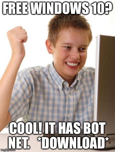 First Day On The Internet Kid Meme | FREE WINDOWS 10? COOL! IT HAS BOT NET. 

*DOWNLOAD* | image tagged in memes,first day on the internet kid | made w/ Imgflip meme maker