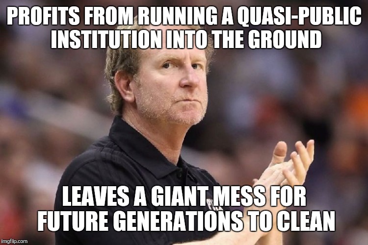 PROFITS FROM RUNNING A QUASI-PUBLIC INSTITUTION INTO THE GROUND; LEAVES A GIANT MESS FOR FUTURE GENERATIONS TO CLEAN | image tagged in suns | made w/ Imgflip meme maker