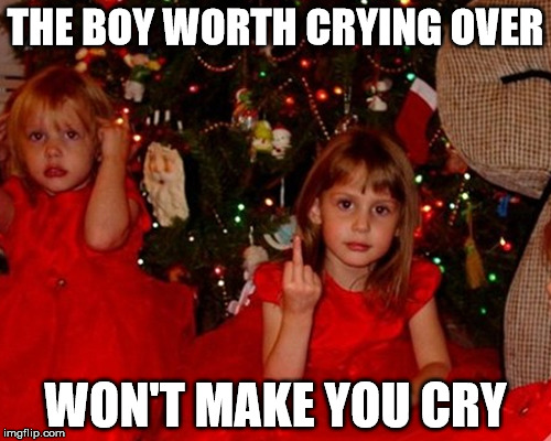 THE BOY WORTH CRYING OVER; WON'T MAKE YOU CRY | image tagged in fuprincess | made w/ Imgflip meme maker