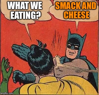 Batman Slapping Robin Meme | WHAT WE EATING? SMACK AND CHEESE | image tagged in memes,batman slapping robin | made w/ Imgflip meme maker