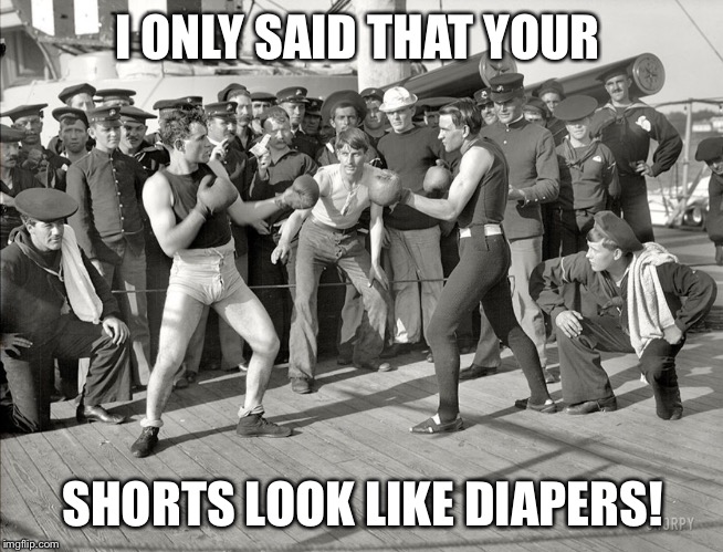 BOXERS  | I ONLY SAID THAT YOUR SHORTS LOOK LIKE DIAPERS! | image tagged in boxers | made w/ Imgflip meme maker
