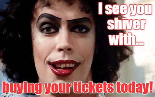 Rocky Horror | I see you shiver with... buying your tickets today! | image tagged in rocky horror | made w/ Imgflip meme maker