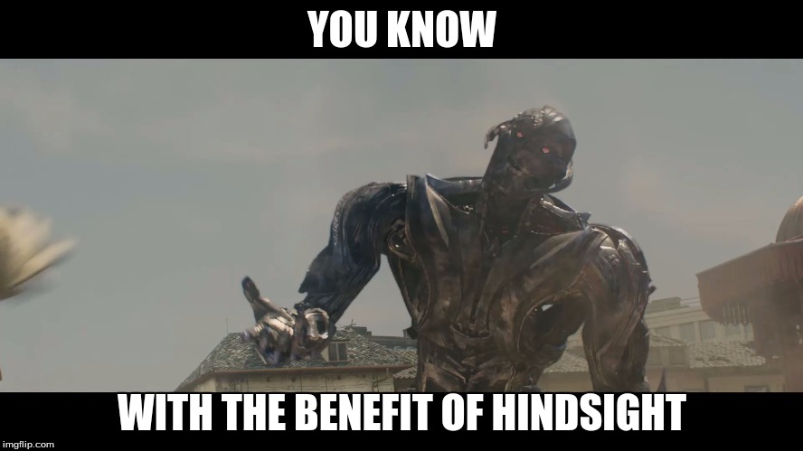 Just an image that I needed to make | YOU KNOW; WITH THE BENEFIT OF HINDSIGHT | image tagged in avengers age of ultron | made w/ Imgflip meme maker