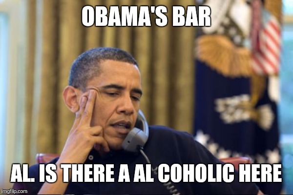 OBAMA'S BAR AL. IS THERE A AL COHOLIC HERE | made w/ Imgflip meme maker