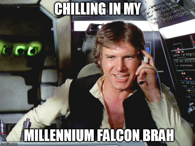 Chilling out | CHILLING IN MY; MILLENNIUM FALCON BRAH | image tagged in star wars,millennium falcon,han solo | made w/ Imgflip meme maker