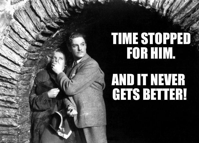 20th Century Technology | TIME STOPPED FOR HIM. AND IT NEVER GETS BETTER! | image tagged in 20th century technology | made w/ Imgflip meme maker