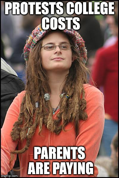 College Liberal | PROTESTS COLLEGE COSTS; PARENTS ARE PAYING | image tagged in memes,college liberal | made w/ Imgflip meme maker