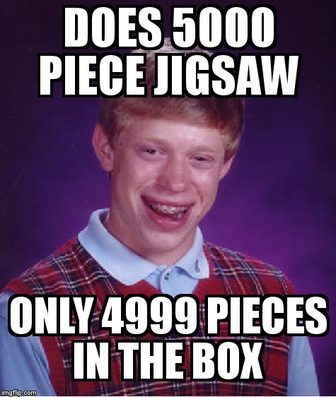 Bad Luck Brian Meme | DOES 5000 PIECE JIGSAW  ONLY 4999 PIECES IN THE BOX | image tagged in memes,bad luck brian | made w/ Imgflip meme maker