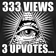 illuminati | 333 VIEWS 3 UPVOTES... | image tagged in illuminati | made w/ Imgflip meme maker