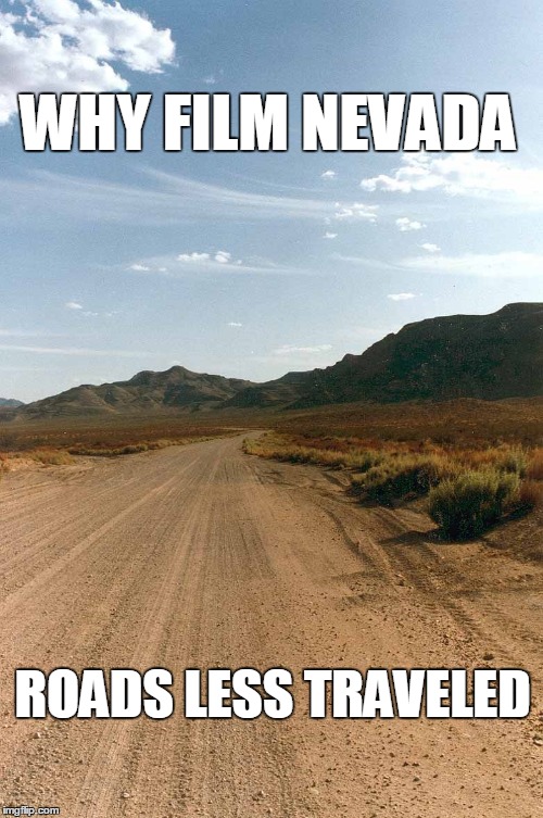 WHY FILM NEVADA; ROADS LESS TRAVELED | image tagged in film location,location scout,dirt road,gravel road,nevada,locations | made w/ Imgflip meme maker