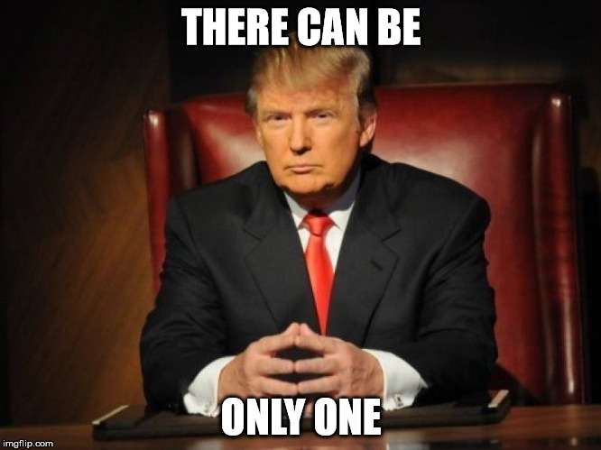 Highlander | THERE CAN BE; ONLY ONE | image tagged in donald trump | made w/ Imgflip meme maker
