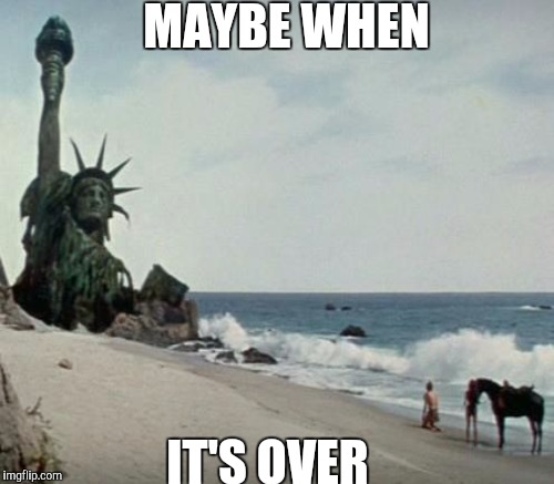 MAYBE WHEN IT'S OVER | made w/ Imgflip meme maker