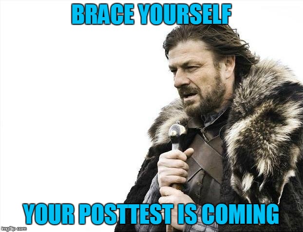 Brace Yourselves X is Coming Meme | BRACE YOURSELF; YOUR POSTTEST IS COMING | image tagged in memes,brace yourselves x is coming | made w/ Imgflip meme maker