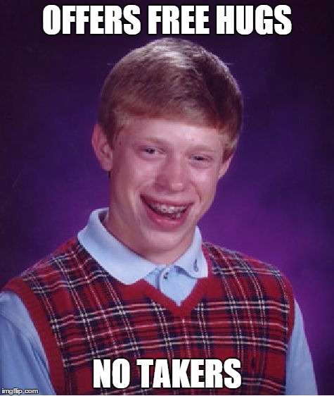 Bad Luck Brian | OFFERS FREE HUGS; NO TAKERS | image tagged in memes,bad luck brian | made w/ Imgflip meme maker