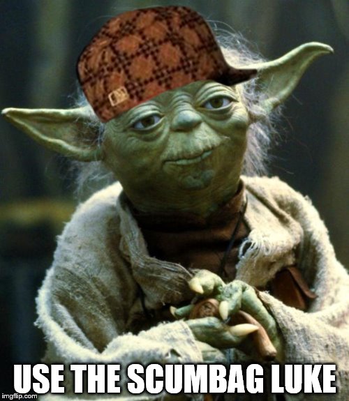 Star Wars Yoda | USE THE SCUMBAG LUKE | image tagged in memes,star wars yoda,scumbag | made w/ Imgflip meme maker